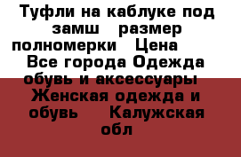 Туфли на каблуке под замш41 размер полномерки › Цена ­ 750 - Все города Одежда, обувь и аксессуары » Женская одежда и обувь   . Калужская обл.